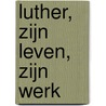Luther, zijn leven, zijn werk by Sabine Hiebsch