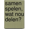 Samen spelen, wat nou delen? by Eva Bronsveld