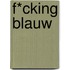 F*cking blauw
