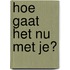 Hoe gaat het nu met je?