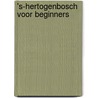 's-Hertogenbosch voor beginners by Bert Damen