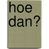 Hoe dan? door Marinka van Deursen