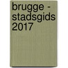 Brugge - Stadsgids 2017 door Onbekend