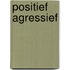 Positief agressief