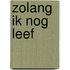 Zolang ik nog leef