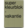 Super Kleurblok - Vakantie door Onbekend