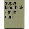 Super Kleurblok - Mijn Dag door Onbekend