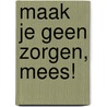 Maak je geen zorgen, Mees! door Matthew Morgan