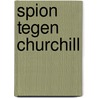 Spion tegen Churchill door Jan-Willem van den Braak