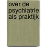 Over de psychiatrie als praktijk by Arnoud Tanghe