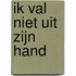 Ik val niet uit zijn hand