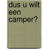 Dus u wilt een camper? door Tineke de Ruijter