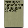 Tekstuitgave Algemene wet bestuursrecht 2016/2017 by Unknown