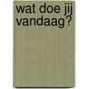 Wat doe jij vandaag? door Guusje Nederhorst