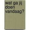 Wat ga jij doen vandaag? door Michiel in 'T. Veld