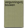 Vergunningvrij bouwen by Henk Veenstra