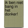 Ik ben niet bang in het donker! by Helena Harastova