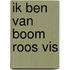 IK BEN VAN BOOM ROOS VIS