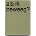 als ik beweeg?