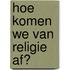 Hoe komen we van religie af?