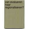 Van evalueren naar regionaliseren? door Ton Eimers
