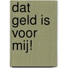 Dat geld is voor mij! by Riet Wille
