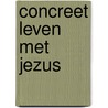 Concreet leven met Jezus door Ben Griffioen
