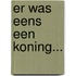 Er was eens een koning...