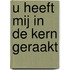 U heeft mij in de kern geraakt