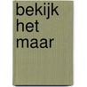 Bekijk het maar by Foeke Bijma