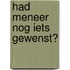 Had meneer nog iets gewenst?