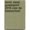 Word, Excel, PowerPoint 2016 voor de basisschool by Dick Roest