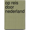 Op reis door Nederland by Jacqueline De Kok-Hoeksema