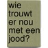 Wie trouwt er nou met een Jood?