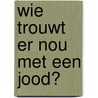 Wie trouwt er nou met een Jood? door Frank Polak