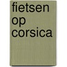 Fietsen op Corsica door Luc Oteman