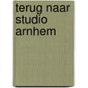 Terug naar Studio Arnhem by Hanco Kolk