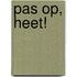 Pas op, heet!