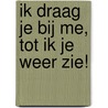Ik draag je bij me, tot ik je weer zie! door Janine Boes