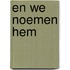 En we noemen hem