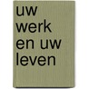 Uw werk en uw leven door Krist Pauwels