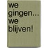 We gingen... We blijven!