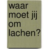 Waar moet jij om lachen? by P.J. Shaw