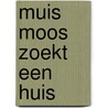 Muis Moos zoekt een huis by Femke Strijbosch