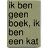 Ik ben geen boek, ik ben een kat