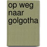 Op weg naar Golgotha by Charles Haddon Spurgeon