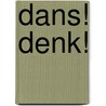 Dans! Denk! by Désanne van Brederode