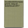 Bouwkostenkompas grond, weg en waterbouw 2017 door Ton de Groot