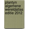 Plantyn Algemene Wereldatlas editie 2012 by Dirk Vanderhallen Etienne Van Hecke
