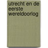 Utrecht en de Eerste Wereldoorlog by Jos van Raan